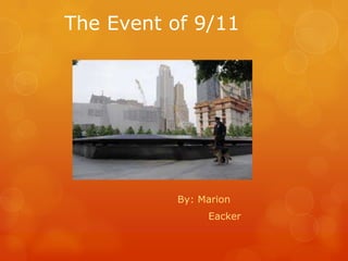 The Event of 9/11

By: Marion
Eacker

 