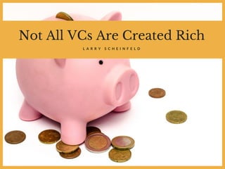 Not All VCs Are Created Rich
L A R R Y S C H E I N F E L D
 