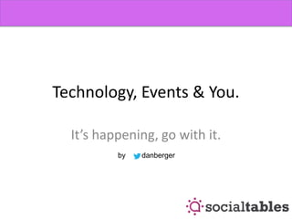 Technology, Events & You.
It’s happening, go with it.
by danberger
 