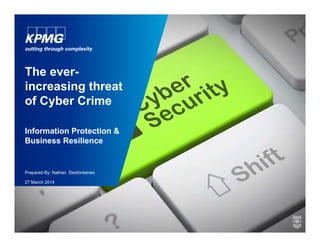 The ever-
increasing threat
of Cyber Crime
Prepared By: Nathan Desfontaines
27 March 2014
Information Protection &
Business Resilience
 