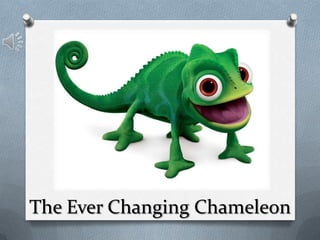 The Ever Changing Chameleon
 