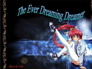 The Ever Dreaming Dreamer Show by Xiby 