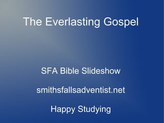 The Everlasting Gospel
SFA Bible Slideshow
smithsfallsadventist.net
Happy Studying
 