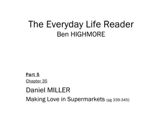 The Everyday Life Reader Ben HIGHMORE Part 5 Chapter 35 Daniel MILLER  Making Love in Supermarkets  (pg 339-345 ) 