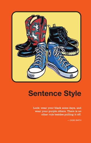 Look: wear your black some days, and
wear your purple others. There is no
other rule besides pulling it off.
— ZADIE SMITH
Sentence Style Sentence
Style
 