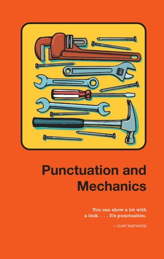 You can show a lot with
a look. . . . It’s punctuation.
— CLINT EASTWOOD
Punctuation and
Mechanics
Punctuation
and
Mechanics
 