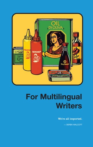 We’re all imported.
— DEREK WALCOTT
For Multilingual
Writers
For
Multilingual
Writers
 
