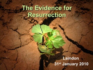 The Evidence for Resurrection Laindon  31 st  January 2010 