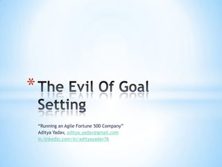 *
    “Running an Agile Fortune 500 Company”
    Aditya Yadav, aditya.yadav@gmail.com
    in.linkedin.com/in/adityayadav76
 