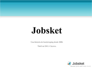 Jobsket Una historia de bootstraping desde 2008. TheEvnt 2011. Cáceres. 