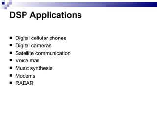 DSP Applications Digital cellular phones Digital cameras Satellite communication Voice mail Music synthesis Modems RADAR 