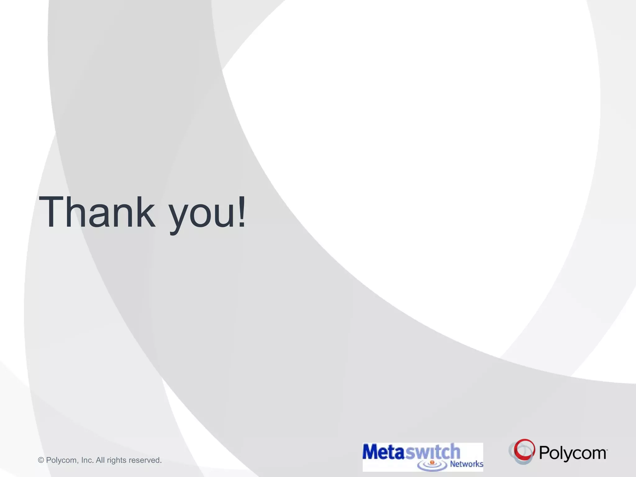 Thank you! 
© Polycom, Inc. All rights reserved. 
