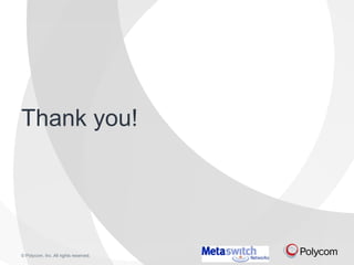 Thank you! 
© Polycom, Inc. All rights reserved. 
