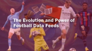 The Evolution and Power of
Football Data Feeds
 