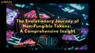 The Evolutionary Journey of
Non-Fungible Tokens:
A Comprehensive Insight
 