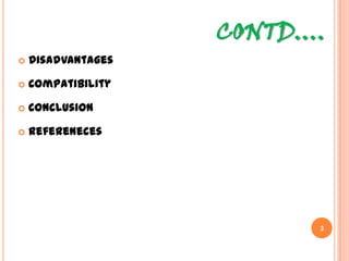 CONTD….
 Disadvantages
 Compatibility
 Conclusion
 Refereneces
3
 