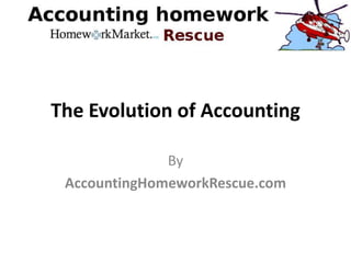 The Evolution of Accounting

              By
 AccountingHomeworkRescue.com
 