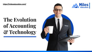 https://mileseducation.com/
The Evolution
of Accounting
& Technology
 
