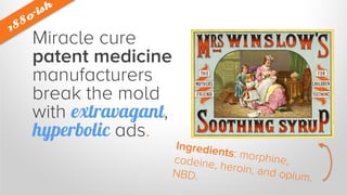 America gets a heavy dose of
these way-too-good-to-be-true
remedies through the turn of the
century.
Photo: RoguePriest on...