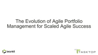 The Evolution of Agile Portfolio
Management for Scaled Agile Success
 