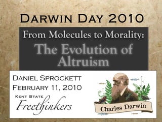 Darwin Day 2010 Daniel Sprockett February 11, 2010 