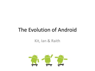 The Evolution of Android Kit, Ian & Raith 