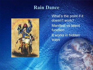 Rain DanceWhat’s the point if it doesn’t work?Manifest vs latent functionIt works in hidden ways