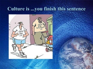 Culture is ...you finish this sentence
