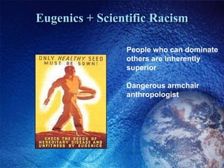 Eugenics + Scientific RacismPeople who can dominateothers are inherently superiorDangerous armchair anthropologist