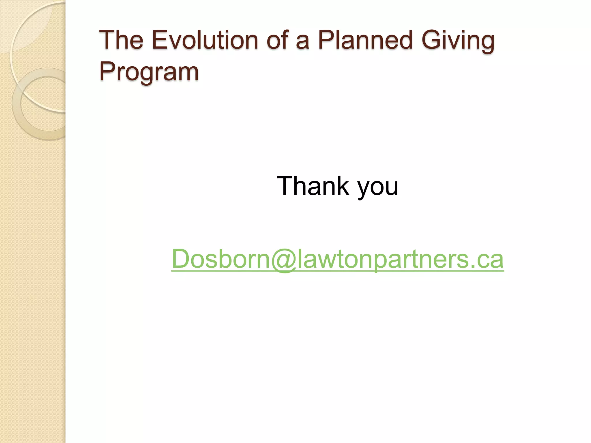 Thank you
Dosborn@lawtonpartners.ca
The Evolution of a Planned Giving
Program
 