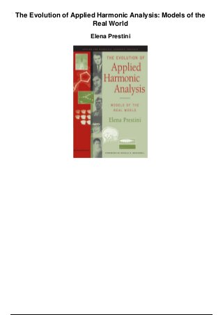 The Evolution of Applied Harmonic Analysis: Models of the
Real World
Elena Prestini
 