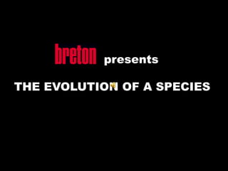 presents
THE EVOLUTION OF A SPECIES
 