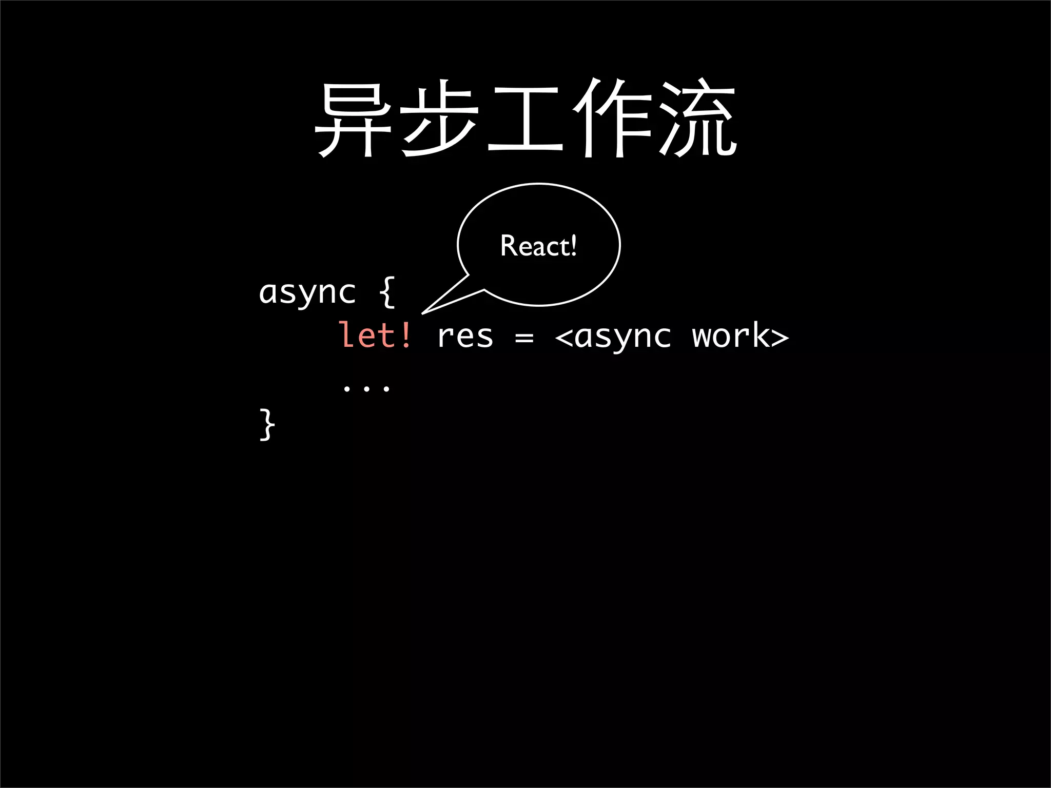 异步工作流 React! async {   let! res = <async work> ... } 