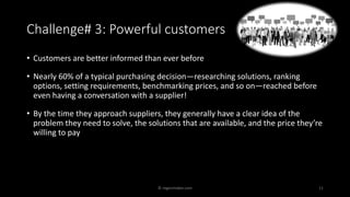 Challenge# 3: Powerful customers
• Customers are better informed than ever before
• Nearly 60% of a typical purchasing dec...