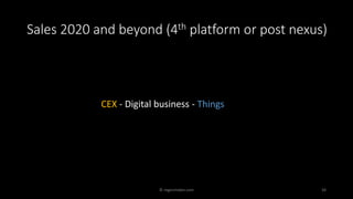 Sales 2020 and beyond (4th platform or post nexus)
CEX - Digital business - Things
© regenmaker.com 34
 