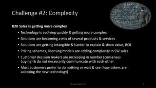 9
B2B Sales is getting more complex
• Technology is evolving quickly & getting more complex
• Solutions are becoming a mix...
