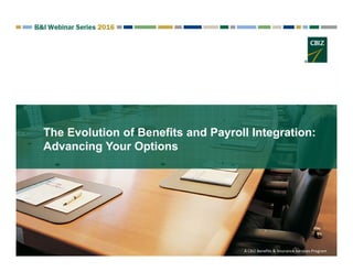 The Evolution of Benefits and Payroll Integration:
Advancing Your Options
A CBIZ Benefits & Insurance Services Program
 