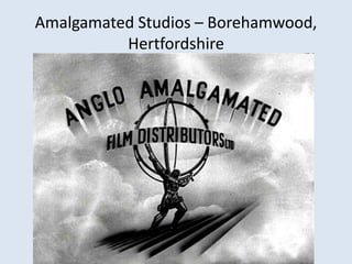Amalgamated Studios – Borehamwood,
Hertfordshire

 