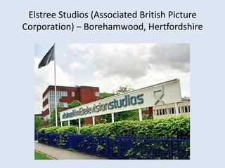 Elstree Studios (Associated British Picture
Corporation) – Borehamwood, Hertfordshire

 