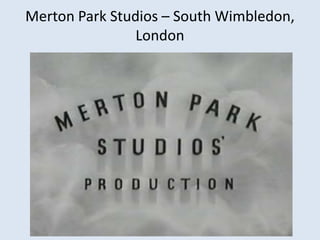 Merton Park Studios – South Wimbledon,
London

 