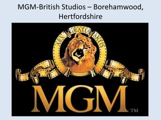 MGM-British Studios – Borehamwood,
Hertfordshire

 