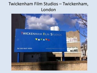 Twickenham Film Studios – Twickenham,
London

 