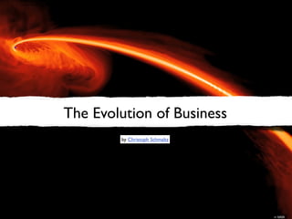 The Evolution of Business
        by Christoph Schmaltz




                                cc NASA
 