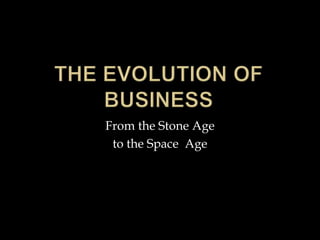 The Evolution of Business From the Stone Age  to the Space  Age 