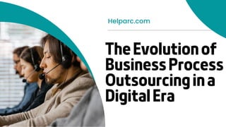 The Evolution of
Business Process
Outsourcing in a
Digital Era
Helparc.com
 