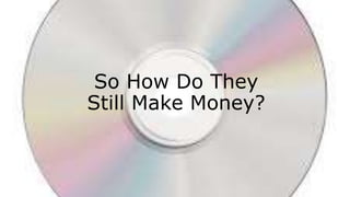 So How Do They
Still Make Money?
 
