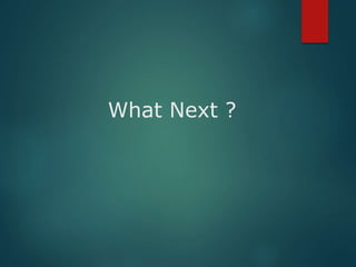 What Next ?
 