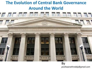 The Evolution of Central Bank Governance
Around the World
By
pvishwarathreddy@gmail.com
 