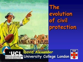 The
evolution
of civil
protection
The
evolution
of civil
protection
David Alexander
University College London
 