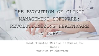THE EVOLUTION OF CLINIC
MANAGEMENT SOFTWARE:
REVOLUTIONIZING HEALTHCARE
IN DUBAI
Most Trusted Clinic Software In
Dubai
TOPLINE IT SOLUTION
 